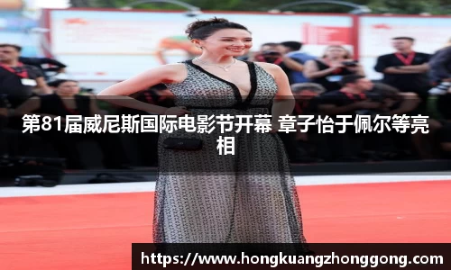 第81届威尼斯国际电影节开幕 章子怡于佩尔等亮相